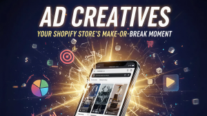 Ad Creatives: Your Shopify Store’s Make-or-Break Moment